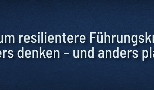 Warum resilientere Führungskräfte anders denken – und anders planen